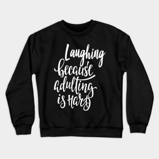 Laughing Because Adulting Is Hard Crewneck Sweatshirt